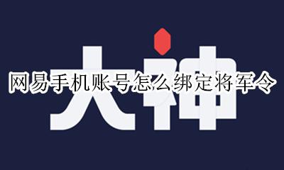 网易手机账号怎么绑定将军令 网易将军令怎么绑定手机注册的账号
