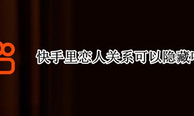 快手好友能隐藏吗 快手里恋人关系可以隐藏吗