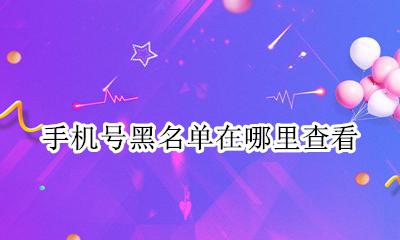 手机号黑名单怎么查看 手机号黑名单在哪里查看