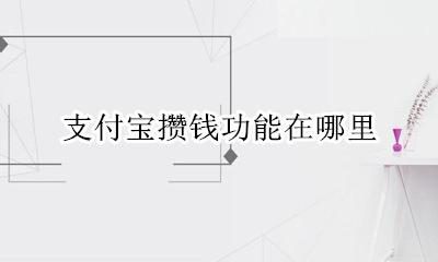 支付宝攒的钱在哪里 支付宝攒钱功能在哪里