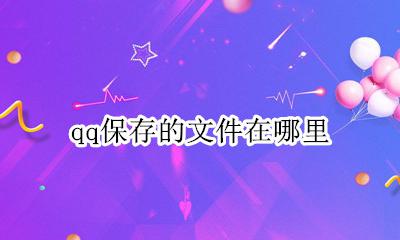 qq保存的文件在哪里 qq下载的文件在哪里