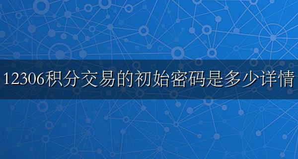 12306积分使用密码 12306积分交易的初始密码是多少详情