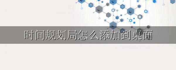 时间规划局怎么添加到桌面