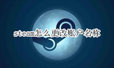 steam怎么更改账户名称 steam怎么更改账户名字