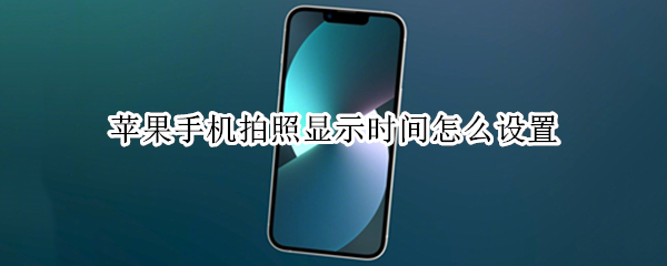 苹果手机拍照显示时间怎么设置