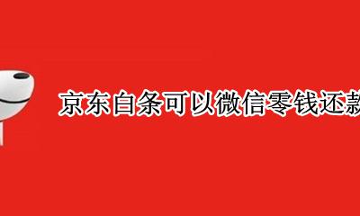 京东白条可用微信零钱还吗 京东白条可以微信零钱还款吗