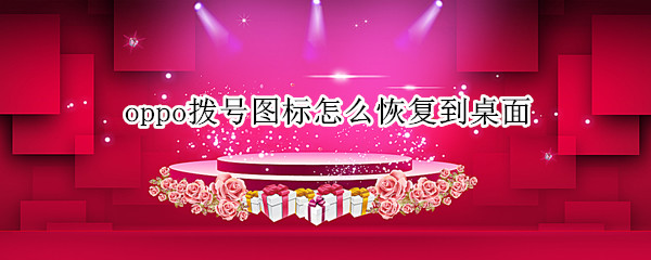 oppo拨号图标怎么恢复到桌面