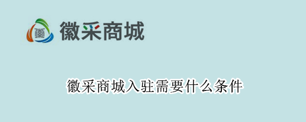 徽采商城入驻需要什么条件