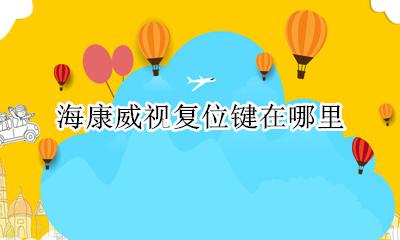海康威视复位键在哪里 海康威视主机复位键在哪里