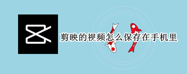 剪映的视频怎么保存在手机里