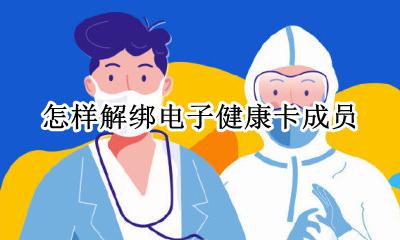 怎样解绑电子健康卡成员 怎么重新绑定电子健康卡