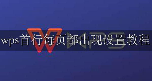 wps打印首行每页都有 wps首行每页都出现设置教程