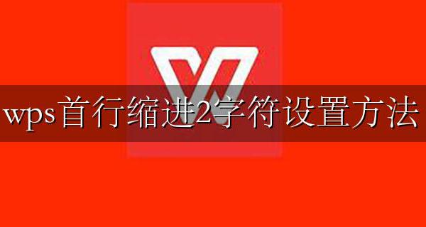 wps首行缩进2字符设置方法 wps每段首行缩进2字符怎么设置