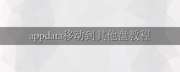 appdata移动到其他盘教程
