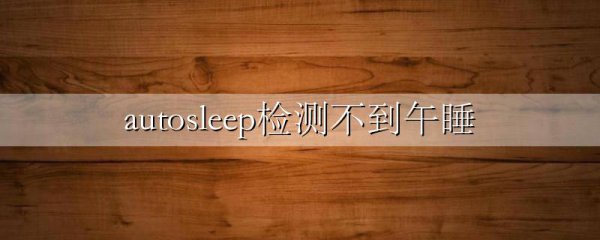 autosleep检测不到午睡