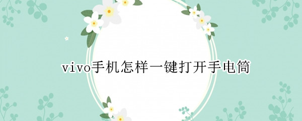 vivo手机怎样一键打开手电筒