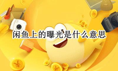 闲鱼曝光是什么意思 闲鱼上的曝光是什么意思