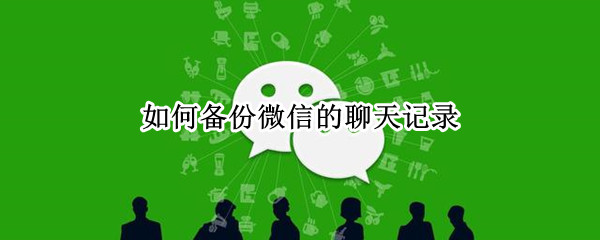 如何备份微信的聊天记录