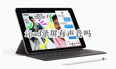 ipad录屏有声音吗 ipad有录屏功能有声音吗