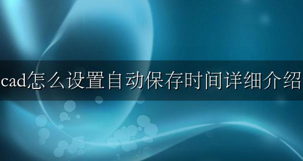 cad在哪里设置自动保存时间 cad怎么设置自动保存时间详细介绍