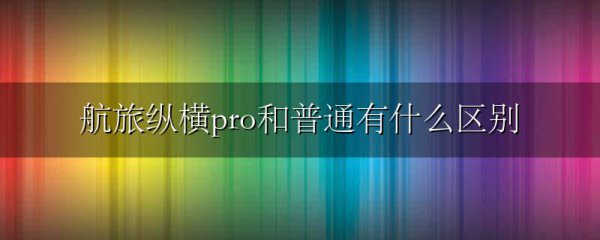 航旅纵横pro和普通有什么区别