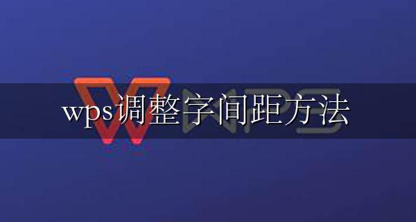 wps调整字间距方法 在wps中如何调整字间距