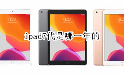 ipad7代是哪一年的 ipad7代是哪年的