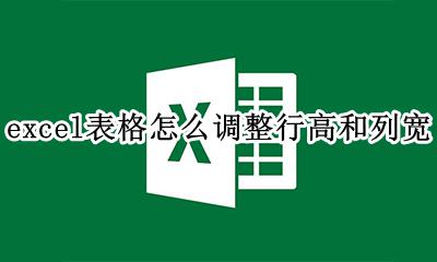 excel表格怎么调整行高和列宽 Excel表格行高和列宽如何调整