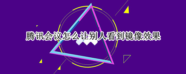 腾讯会议怎么让别人看到镜像效果