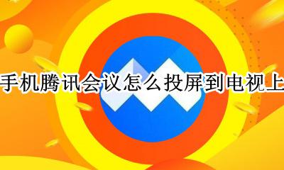 手机腾讯会议怎么投屏到电视上 手机的腾讯会议怎么投屏到电视上
