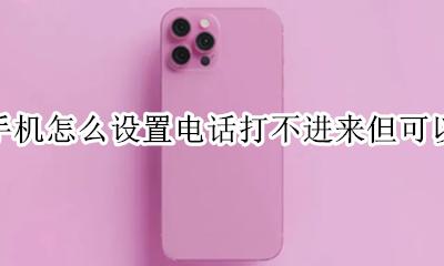 苹果手机怎么设置电话打不进来但可以上网 苹果手机怎样设置电话打不进来但
