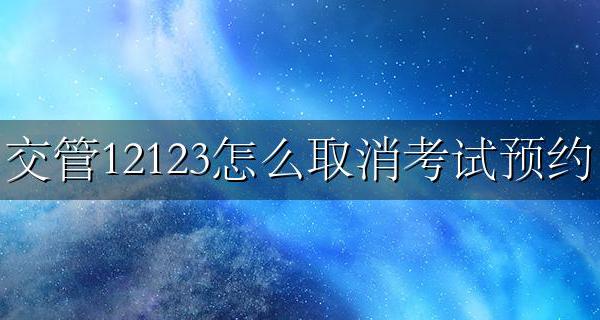 交管12123怎么取消考试预约 交管12123怎么取消考试预约没去怎么办