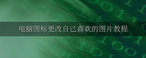 电脑图标更改自己喜欢的图片教程