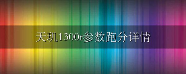 天玑1300t参数跑分详情