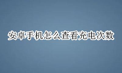 安卓手机怎么查看充电次数 安卓手机怎么查询充电次数