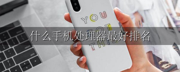 什么手机处理器最好排名