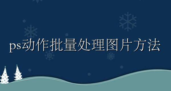 ps批量处理图片教程 ps动作批量处理图片方法