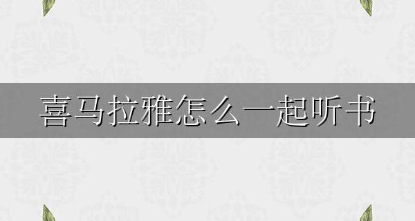 喜马拉雅怎么一起听书 喜马拉雅可以一起听小说吗