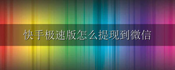 快手极速版怎么提现到微信