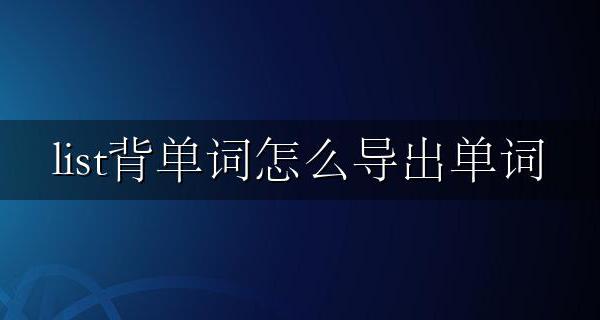 list背单词怎么导出单词 list背单词怎么导入生词本