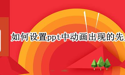 ppt怎么设置动画出现的先后顺序 如何设置ppt中动画出现的先后顺序