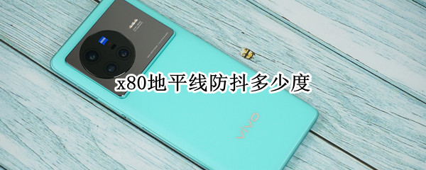 x80地平线防抖多少度