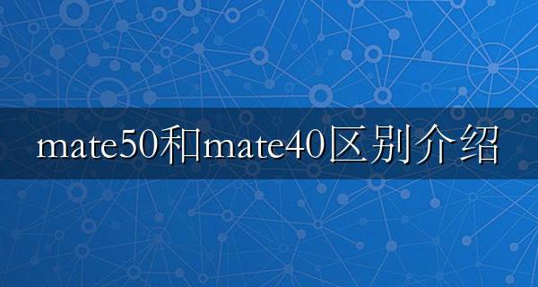 mate50e和p50区别 mate50和mate40区别介绍
