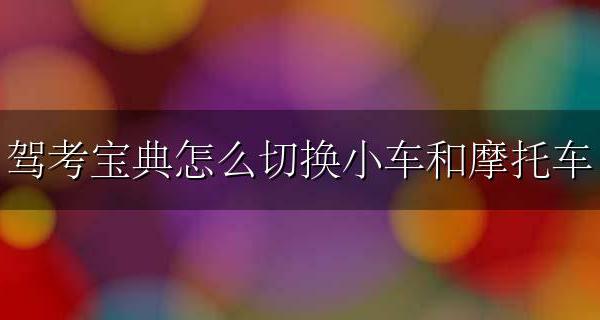驾考宝典怎么切换小车和摩托车 驾考宝典怎么切换摩托车的试题