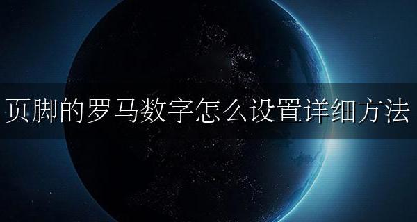 如何将页脚设置为罗马数字 页脚的罗马数字怎么设置详细方法