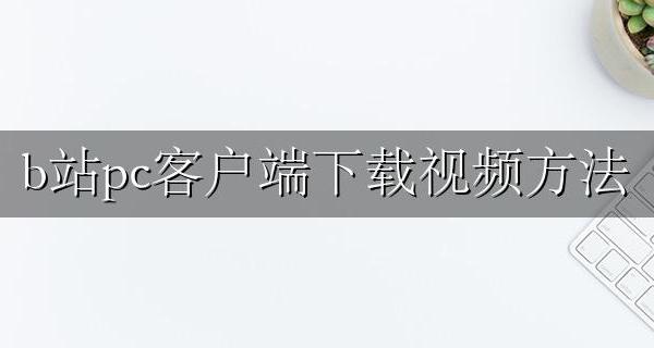 b站客户端如何下载视频 b站pc客户端下载视频方法