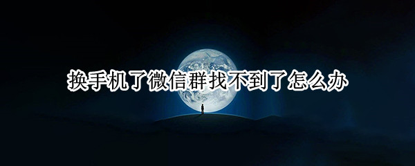 换手机了微信群找不到了怎么办