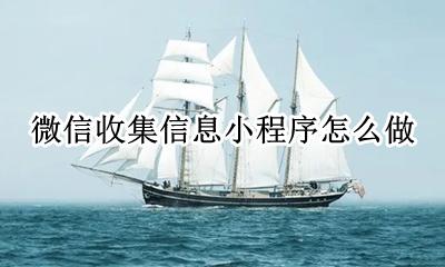 信息收集的小程序 微信收集信息小程序怎么做