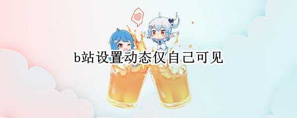 b站设置动态仅自己可见