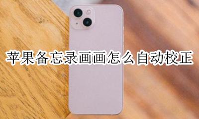 苹果备忘录画画怎么自动校正 苹果11备忘录画画怎么自动校正
